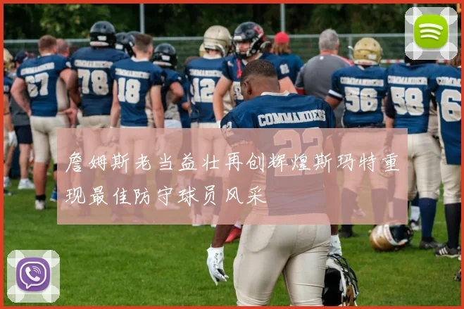 詹姆斯老当益壮再创辉煌斯玛特重现最佳防守球员风采