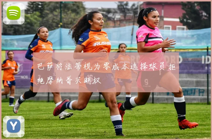巴萨将法蒂视为零成本选择球员拒绝摩纳哥买断权